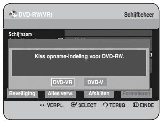 DVD-RW(VR) Schijfbeheer Schijfnaam Kies opname-indeling voor DVD-RW. DVD-VR DVD-V Beveiliging Alles verw. Afsluiten Formateren VERPL. SELECT TERUG EINDE