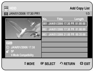 HDD JAN/01/2006 17:30 PR1 Add Copy List 1/3 No. Title Length 001 JAN/01/2006 17:30 PR 01:00:00 002 JAN/01/2006 17:30 PR 01:00:00 003 JAN/01/2006 21:00 PR 00:35:00 SP V-Mode Compatibility MOVE SELECT RETURN EXIT