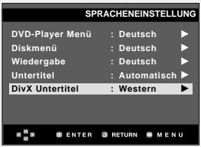 SPRACHENEINSTELLUNG DVD-Player Menü : Deutsch ▶ Diskmenü : Deutsch ▶ Wiedergabe : Deutsch ▶ Untertitel : Automatisch ▶ DivX Untertitel : Western ▶