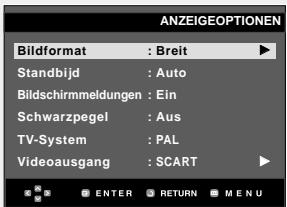 ANZEIGEOPTIONEN Bildformat : Breit Standbijd : Auto Bildschirmmeldungen : Ein Schwarzpegel : Aus TV-System : PAL Videoausgang : SCART