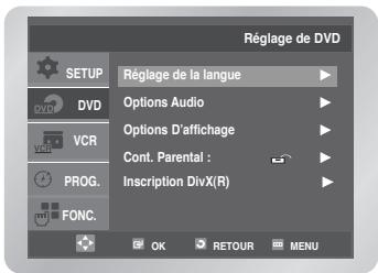 Réglage de DVD SETUP DVD VCR PROG. FONC. Réglage de la langue Options Audio Options D'affichage Cont. Parental : Inscription DivX(R) OK RETOUR MENU
