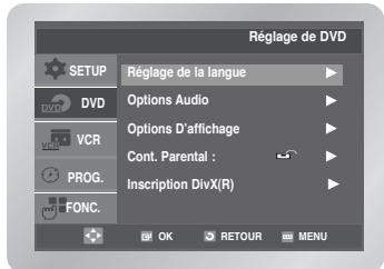 Réglage de DVD SETUP DVD VCR PROG. FONC. Réglage de la langue Options Audio Options D'affichage Cont. Parental : Inscription DivX(R) OK RETOUR MENU