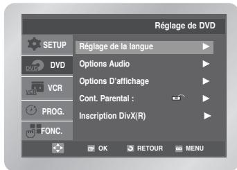 Réglage de DVD SETUP DVD VCR PROG. FONC. Réglage de la langue Options Audio Options D'affichage Cont. Parental : Inscription DivX(R) OK RETOUR MENU