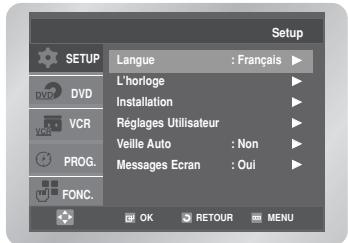 Setup SETUP Langue : Français ▶ L'horloge ▶ Installation ▶ VCR Réglages Utilisateur ▶ Veille Auto : Non ▶ PROG. Messages Ecran : Oui ▶ FONC. OK RETOUR MENU