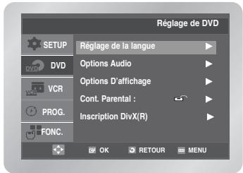 Réglage de DVD SETUP DVD VCR PROG. FONC. Réglage de la langue Options Audio Options D'affichage Cont. Parental : Inscription DivX(R) OK RETOUR MENU