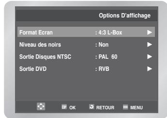 Options D'affichage Format Ecran : 4:3 L-Box Niveau des noirs : Non Sortie Disques NTSC : PAL 60 Sortie DVD : RVB