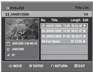 DVD+RW JAN/01/2006 Title List 1/4 No. Title Length Edit 01 JAN/01/2006 12:00 00:04:48 ▶ 02 JAN/01/2006 12:30 00:01:47 ▶ 03 JAN/01/2006 01:00 00:49:57 ▶ 04 Free Space 01:13:08 ▶ JAN/01/2006 12:00 AM CH1 JAN/01/2006 SP MOVE ENTER RETURN EXIT