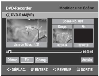 DVD-Recorder © DVD-RAM(VR) Modifier une Scene Liste de Titres : 1/31 Scène No. 001 Démar. Fin 00:00:04 00:00:00 00:00:04 Démar. Fin Chang. Annuler DéPLAC. ENTERZ REVENIR SORTIE