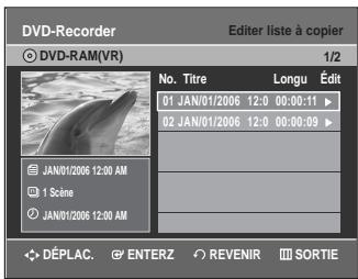 DVD-Recorder Editor liste à copier © DVD-RAM(VR) 1/2 No. Titre Longu Édit 01 JAN/01/2006 12:0 00:00:11 02 JAN/01/2006 12:0 00:00:09 JAN/01/2006 12:00 AM 1 Scino JAN/01/2006 12:00 AM DÉPLAC. ENTERZ REVENIR SORTIE