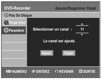 DVD-Recorder Ajouter/Supprimer Canal Pas De Disque Ent par minut Paramétrer Sélectionner un canal : 11 Le canal est ajouté. Ajout. Suppr. NUMÉRO ENTERZ REVENIR SORTIE