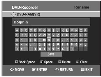 DVD-Recorder Dolphin_ A B C D E F G H I J K L M N O P C R S T U V W X Y Z a b c d e f 9 h l k l m n o p q r s i u v w x y z 1 2 3 4 5 6 7 8 9 0 - - + - - ! # # % ^ & ( ) Save Back Space Space Delete Clear MOVE ENTER RETURN EXIT