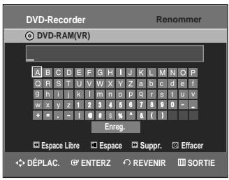 DVD-Recorder DV-RAM(VR) A B C D E F G H I J K L M N O P C R S T U V W X Y Z a b c d e f 9 h l j k l m n o p q r s t u v w x y z 1 2 3 4 5 6 7 8 9 0 - _ * = , - = 1 0 # s % ^ & ( | ) Enreg. Espace Libre Espace Suppr. Effacer DéPLAC ENTERZ REVENIR SORTIE