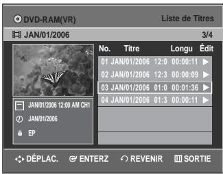 DVD-RAM(VR) Liste de Titres JAN/01/2006 3/4 No. Titre Longu Édit 01 JAN/01/2006 12:0 00:00:11 ▶ 02 JAN/01/2006 12:3 00:00:03 ▶ 03 JAN/01/2006 01:0 00:01:36 ▶ 04 JAN/01/2006 01:3 00:00:11 ▶ JAN/01/2006 12:30 AM CH1 JAN/01/2006 EP DÉPLAC. ENTERZ REVENIR SORTIE