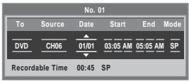No. 01 To Source Date Start End Mode DVD CH06 01/01 03:05 AM 05:05 AM SP Recordable Time 00:45 SP