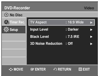 DVD-Recorder Video No Disc Timer Rec. Setup TV Aspect : 16:9 Wide Input Level : Darker Black Level : 7.5 IRE 3D Noise Reduction : Off MOVE ENTER RETURN EXIT