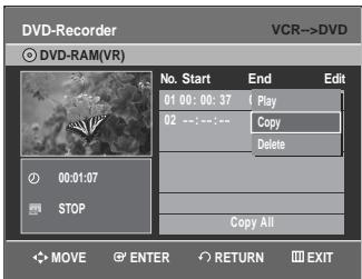 DVD-Recorder VCR->DVD ○ DVD-RAM(VR) No. Start End Edit 01 00:00:37 Play 02 ---:--- Copy Delete 00:01:07 STOP Copy All MOVE ENTER RETURN EXIT