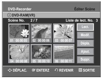 DVD-Recorder Éditer Scène ○ DVD-RAM(VR) Scène No. 2/7 Liste de lect. No. 3 01 00:00:05 02 00:00:06 03 00:00:07 04 00:00:06 05 00:00:10 06 00:00:11 Lect. Modif. Dépla. Ajout. Suppr. DéPLAC. ENTERZ REVENIR SORTIE