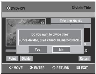 DVD+RW Divide Title Title List No. 03 Do you want to divide title? (Once divided, titles cannot be merged back.) Yes No Point Divide Return MOVE ENTER RETURN EXIT