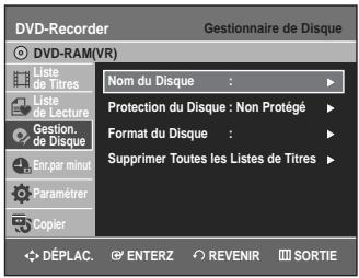DVD-Recorder Gestionnaire de Disque DVD-RAM(VR) Liste de Titres Liste de Lecture Gestion. de Disque Enç par minut Paramèrer Copier Nom du Disque : Protection du Disque : Non Protégé Format du Disque : Supprimer Toutes les Listes de Titres DéPLAC. ENTERZ REVENIR SORTIE
