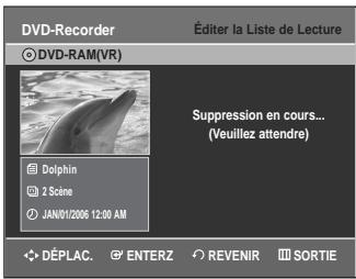 DVD-Recorder Éditer la Liste de Lecture © DVD-RAM(VR) Suppression en cours... (Veuillez attendre) Dolphin 2 Scène JAN/01/2006 12:00 AM DéPLAC. ENTERZ REVENIR SORTIE
