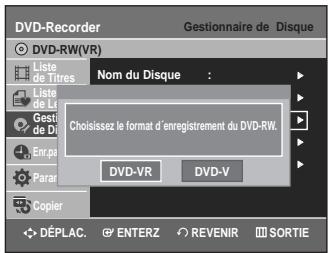 DVD-Recorder Gestionnaire de Disque DVD-RW(VR) Liste de Titres Nom du Disque : Liste de Li Gesti de Di Choisissez le format d'enregistrement du DVD-RW. DVD-VR DVD-V Parar Copier DéPLAC. ENTERZ REVENIR SORTIE