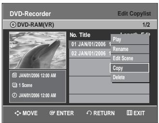 DVD-Recorder Edit Copylist DVD-RAM(VR) 1/2 No. Title Play 01 JAN/01/2006 1 Rename 02 JAN/01/2006 1 Edit Scene Copy Delete JAN/01/2006 12:00 AM 1 Scene JAN/01/2006 12:00 AM MOVE ENTER RETURN EXIT