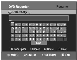 DVD-Recorder ○ DVD-RAM(VR) A B C D E F G H I J K L M N O P O R S T U V W X Y Z a b c d e f g h l i k l m n o p q r s t u v w x y z 1 2 3 4 5 6 7 8 9 0 - - + * - ! 0 # 3 % ^ & ( ) Save Back Space Space Delete Clear MOVE ENTER RETURN EXIT