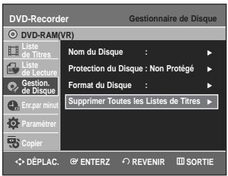 DVD-Recorder Gestionnaire de Disque DVD-RAM(VR) Liste de Titres Liste de Lecture Gestion. de Disque Err.par minu Paramèrer Copier Nom du Disque : Protection du Disque : Non Protégé Format du Disque : Supprimer Toutes les Listes de Titres DéPLAC. ENTERZ REVENIR SORTIE