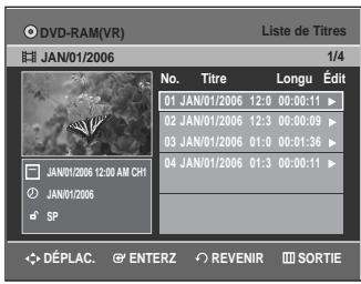 DVD-RAM(VR) Liste de Titres JAN/01/2006 1/4 No. Titre Longu Édit 01 JAN/01/2006 12:0 00:00:11 ▶ 02 JAN/01/2006 12:3 00:00:09 ▶ 03 JAN/01/2006 01:0 00:01:36 ▶ 04 JAN/01/2006 01:3 00:00:11 ▶ JAN/01/2006 12:00 AM CH1 JAN/01/2006 SP DÉPLAC. ENTERZ REVENIR SORTIE