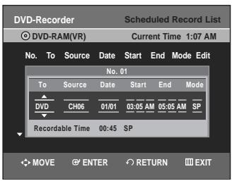 DVD-Recorder Scheduled Record List DVD-RAM(VR) Current Time 1:07 AM No. To Source Date Start End Mode Edit No. 01 To Source Date Start End Mode DVD CH06 01/01 03:05 AM 05:05 AM SP Recordable Time 00:45 SP MOVE ENTER RETURN EXIT
