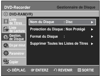DVD-Recorder Gestionnaire de Disque DVD-RAM(VR) Liste de Titres Liste de Lecture Gestion. de Disque Enç par minut Paramétrer Copier Nom du Disque : Disc Protection du Disque : Non Protégé Format du Disque : Supprimer Toutes les Listes de Titres DéPLAC. ENTERZ REVENIR SORTIE