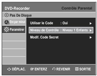 DVD-Recorder Pas De Disque Err.par minut Paramétrer Utiliser le Code : Oui Niveau de Contrôle : Niveau 1 Enfants Modif. Code Secret DéPLAC. ENTERZ REVENIR SORTIE