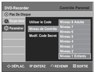 DVD-Recorder Contrôle Parental Pas De Disque Err.par minut Utiliser le Code Niveau 8 Adulte Niveau 7 Niveau 6 Niveau 5 Niveau 4 Niveau 3 Niveau 2 Niveau 1 Enfants Paramétrer Niveau de Contrôle Modif. Code Secret