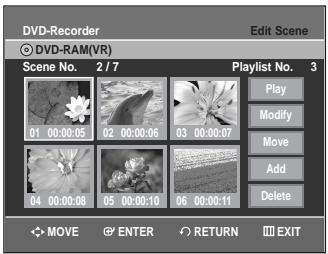 DVD-Recorder © DVD-RAM(VR) Edit Scene Scene No. 2/7 Playlist No. 3 01 00:00:05 02 00:00:06 03 00:00:07 04 00:00:08 05 00:00:10 06 00:00:11 PLAY Modify Move Add Delete MOVE ENTER RETURN EXIT