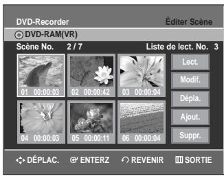 DVD-Recorder © DVD-RAM(VR) Scène No. 2/7 Liste de lect. No. 3 01 00:00:03 02 00:00:42 03 00:00:04 04 00:00:03 05 00:00:11 06 00:00:04 Lect. Modif. Dépla. Ajout. Suppr. DéPLAC. ENTERZ REVENIR SORTIE