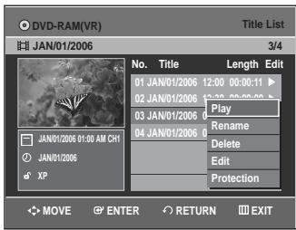 DVD-RAM(VR) JAN/01/2006 3/4 No. Title Length Edit 01 JAN/01/2006 12:00 00:00:11 02 JAN/01/2006 12:30 00:00:05 03 JAN/01/2006 Play 04 JAN/01/2006 Rename Delete Edit Protection JAN/01/2006 01:00 AM CH1 JAN/01/2006 XP