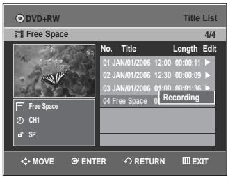 DVD+RW Title List File Free Space 4/4 No. Title Length Edit 01 JAN/01/2006 12:00 00:00:11 ▶ 02 JAN/01/2006 12:30 00:00:09 ▶ 03 JAN/01/2006 01:00 00:01:36 ▶ 04 Free Space 0 Recording SP MOVE ENTER RETURN EXIT