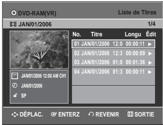 DVD-RAM(VR) Liste de Titres JAN/01/2006 1/4 No. Titre Longu Édit 01 JAN/01/2006 12:0 00:00:11 ▶ 02 JAN/01/2006 12:3 00:00:09 ▶ 03 JAN/01/2006 01:0 00:01:36 ▶ 04 JAN/01/2006 01:3 00:00:11 ▶ JAN/01/2006 12:00 AM CHI JAN/01/2006 SP DÉPLAC. ENTERZ REVENIR SORTIE