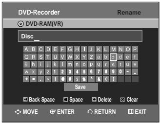 DVD-Recorder ○ DVD-RAM(VR) Disc_ A B C D E F G H I J K L M N O P O R S T U V W X Y Z a b c d e f g h l j k l m n o p q r e s u v w x y z 1 2 3 4 5 6 7 8 9 0 - _ + - . ~ ! 0 # 3 % ^ & ( ) Save Back Space Space Delete Clear MOVE ENTER RETURN EXIT