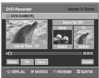 DVD-Recorder Ajouter la Scene © DVD-RAM(VR) Scène No. 001 Démar. Fin Liste de Titres : 1/31 00:00:01 00:00:03 00:00:03 Démar. Fin Ajout... Annuler DéPLAC. ENTERZ REVENIR SORTIE