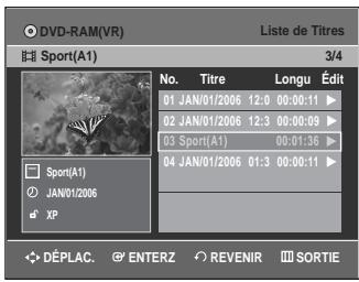 DVD-RAM(VR) Liste de Titres Sport(A1) 3/4 No. Titre Longu Édit 01 JAN/01/2006 12:0 00:00:11 ▶ 02 JAN/01/2006 12:3 00:00:09 ▶ 03 Sport(A1) 00:01:36 ▶ 04 JAN/01/2006 01:3 00:00:11 ▶ Sport(A1) JAN/01/2006 XP DéPLAC. ENTERZ REVENIR SORTIE
