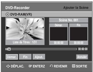 DVD-Recorder Ajouter la scène DVD-RAM(VR) Scène No. 001 Démar. Fin Liste de Titres : 1/31 00:00:00 00:00:00 00:00:00 Démar. Fin Ajout. Annuler DéPLAC. ENTERZ REVENIR SORTIE