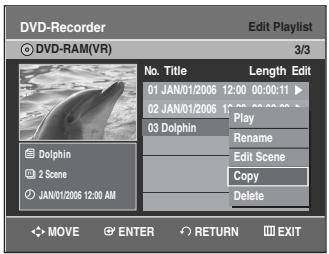 DVD-Recorder Edit Playlist DVD-RAM(VR) 3/3 No. Title Length Edit 01 JAN/01/2006 12:00 00:00:11 02 JAN/01/2006 14:00 00:00:00 Play 03 Dolphin Rename Edit Scene Copy Delete Dolphin 2 Scene JAN/01/2006 12:00 AM MOVE ENTER RETURN EXIT