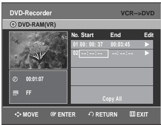 DVD-Recorder VCR->DVD ○ DVD-RAM(VR) No. Start End Edit 01 00:00:37 00:03:45 02 00:01:07 FF Copy All MOVE ENTER RETURN EXIT