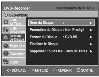 DVD-Recorder Gestionnaire de Disque DVD-RW(VR) Liste de Titres Liste de Lecture Gestion. de Disque Enr.par minui Paramétrer Copier Nom du Disque : Protection du Disque : Non Protégé Format du Disque : DVD-VR Finaliser le Disque Supprimer Toutes les Listes de Titres DéPLAC. ENTERZ REVENIR SORTIE