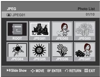 JPEG Photo List JPEG01 01/10 ROOT JPEG01 JPEG02 JPEG03 JPEG04 JPEG05 JPEG06 JPEG07 ▶ slide show MOV ENTER RETURN EXIT