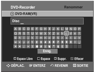 DVD-Recorder DVD-RAM(VR) Disc _ A B C D E F G H I J K L M N O P Q R S T U V W X Y Z a b c d e f g h l i k l m n o p q r s t u v w x y z 1 2 3 4 5 6 7 8 9 0 - _ + - - 1 0 # s % ^ & ( ) Enreg. Espace Libre Espace Suppr. Effacer DéPLAC ENTERZ REVENIR SORTIE