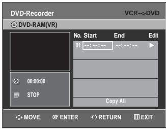 DVD-Recorder VCR->DVD DVD-RAM(VR) No. Start End Edit 01 -- -- -- -- 00:00:00 STOP Copy All MOVE ENTER RETURN EXIT