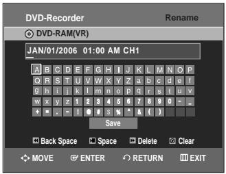 DVD-Recorder Rename DVD-RAM(VR) JAN/01/2006 01:00 AM CH1 A B C D E F G H I J K L M N O P Q R S T U V W X Y Z a b c d e f g h l i k l m n o p q r s t u v w x y z 1 2 3 4 5 6 7 8 9 0 - - + - - ! 0 # 5 % ^ & ( ) Save Back Space Space Delete Clear MOVE ENTER RETURN EXIT