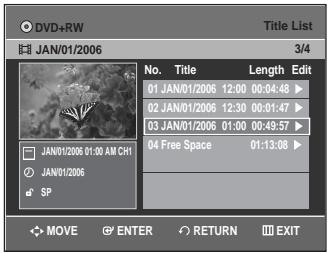 DVD+RW JAN/01/2006 3/4 No. Title Length Edit 01 JAN/01/2006 12:00 00:04:48 ▶ 02 JAN/01/2006 12:30 00:01:47 ▶ 03 JAN/01/2006 01:00 00:49:57 ▶ 04 Free Space 01:13:08 ▶ JAN/01/2006 01:00 AM CH1 JAN/01/2006 SP MOVE ENTER RETURN EXIT